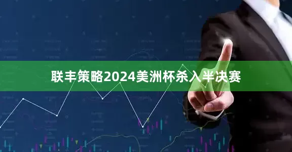 联丰策略2024美洲杯杀入半决赛