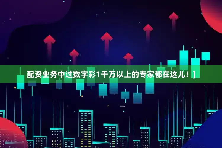 配资业务中过数字彩1千万以上的专家都在这儿！]