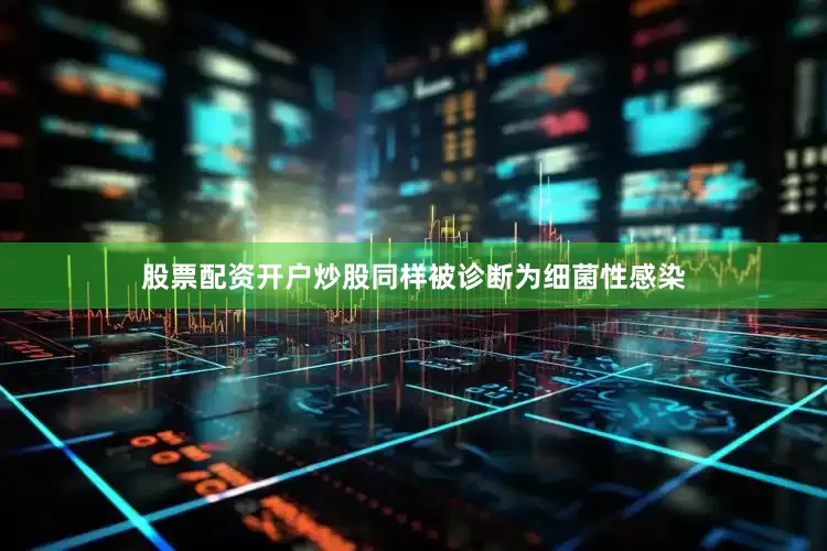 股票配资开户炒股同样被诊断为细菌性感染