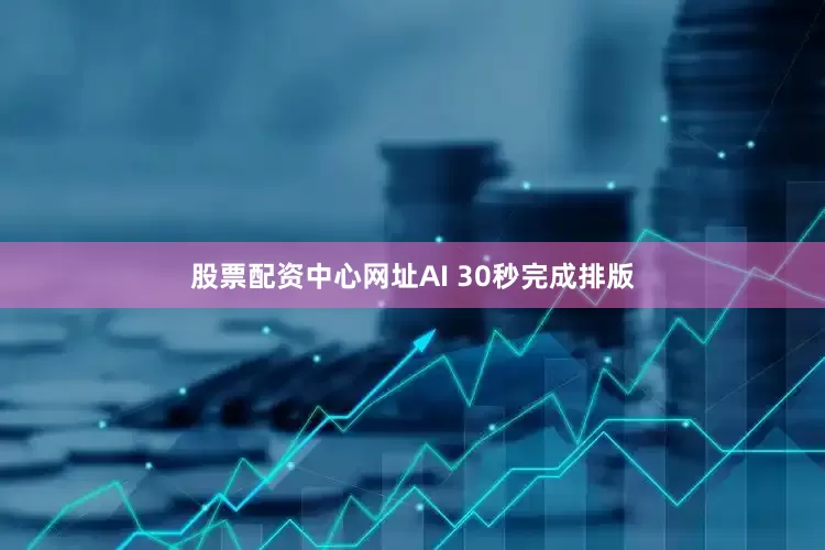 股票配资中心网址AI 30秒完成排版
