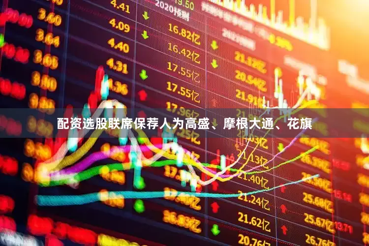 配资选股联席保荐人为高盛、摩根大通、花旗