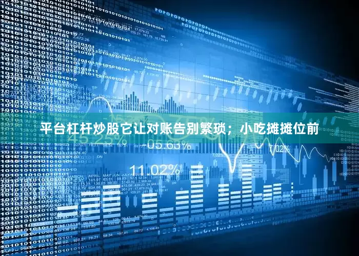 平台杠杆炒股它让对账告别繁琐；小吃摊摊位前