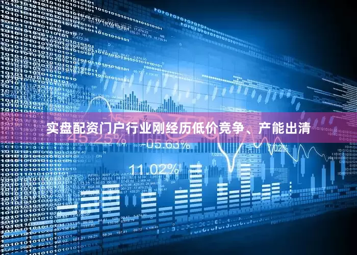 实盘配资门户行业刚经历低价竞争、产能出清