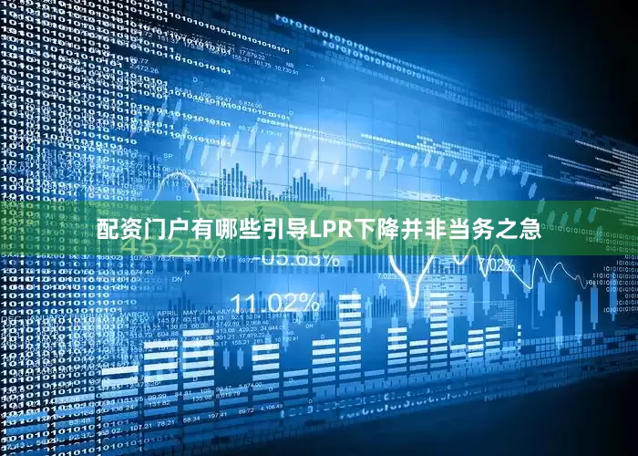 配资门户有哪些引导LPR下降并非当务之急