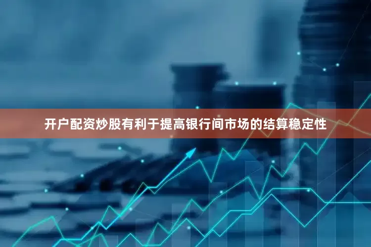 开户配资炒股有利于提高银行间市场的结算稳定性